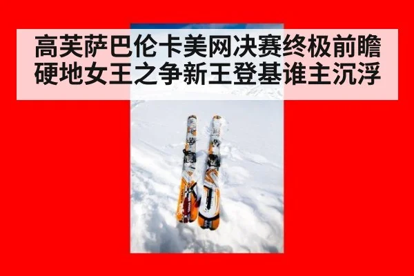 高芙萨巴伦卡美网决赛终极前瞻硬地女王之争新王登基谁主沉浮